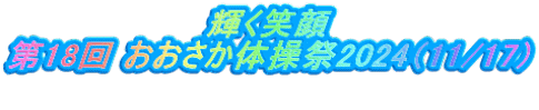 輝く笑顔 第18回 おおさか体操祭2024（11/17） 　　　　　　　　　　　　　　　　　　