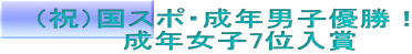 （祝）国スポ・成年男子優勝！ 　　　　成年女子7位入賞